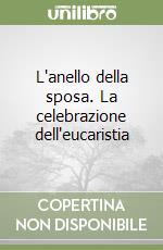 L'anello della sposa. La celebrazione dell'eucaristia libro