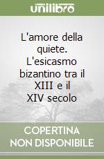 L'amore della quiete. L'esicasmo bizantino tra il XIII e il XIV secolo libro