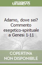 Adamo, dove sei? Commento esegetico-spirituale a Genesi 1-11 libro