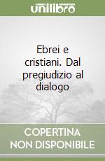 Ebrei e cristiani. Dal pregiudizio al dialogo libro