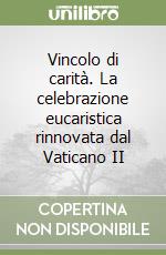 Vincolo di carità. La celebrazione eucaristica rinnovata dal Vaticano II