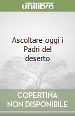 Ascoltare oggi i Padri del deserto libro