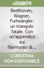 Beethoven, Wagner, Furtwängler: un triangolo fatale. Con un'appendice sui filarmonici di Berlino