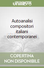 Autoanalisi compositori italiani contemporanei libro