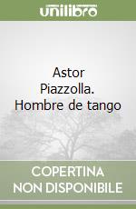 Astor Piazzolla. Hombre de tango libro