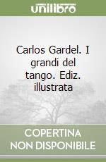 Carlos Gardel. I grandi del tango. Ediz. illustrata libro