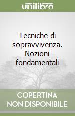 Tecniche di sopravvivenza. Nozioni fondamentali libro