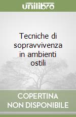 Tecniche di sopravvivenza in ambienti ostili libro