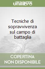 Tecniche di sopravvivenza sul campo di battaglia libro
