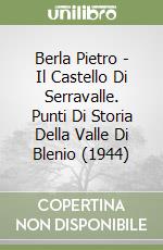 Berla Pietro - Il Castello Di Serravalle. Punti Di Storia Della Valle Di Blenio (1944) libro