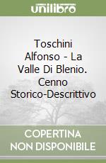 Toschini Alfonso - La Valle Di Blenio. Cenno Storico-Descrittivo libro