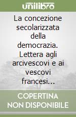 La concezione secolarizzata della democrazia. Lettera agli arcivescovi e ai vescovi francesi «Notre charge apostolique» libro