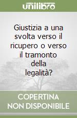 Giustizia a una svolta verso il ricupero o verso il tramonto della legalità? libro