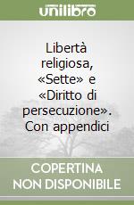 Libertà religiosa, «Sette» e «Diritto di persecuzione». Con appendici libro