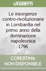 Le insorgenze contro-rivoluzionarie in Lombardia nel primo anno della dominazione napoleonica 1796 libro