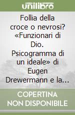 Follia della croce o nevrosi? «Funzionari di Dio. Psicogramma di un ideale» di Eugen Drewermann e la critica della psicologia del profondo alla religione