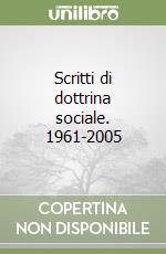 Scritti di dottrina sociale. 1961-2005 libro