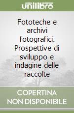 Fototeche e archivi fotografici. Prospettive di sviluppo e indagine delle raccolte