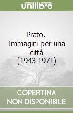 Prato. Immagini per una città (1943-1971) libro