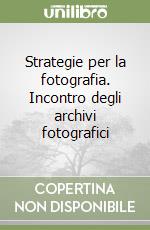 Strategie per la fotografia. Incontro degli archivi fotografici