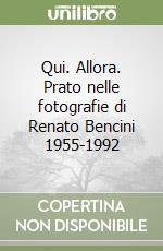 Qui. Allora. Prato nelle fotografie di Renato Bencini 1955-1992 libro