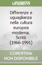 Differenze e uguaglianza nella cultura europea moderna. Scritti (1966-1991) libro