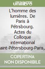 L'homme des lumières. De Paris à Pétrsbourg. Actes du Colloque international (Saint-Pétersbourg-Paris, automne 1992) libro