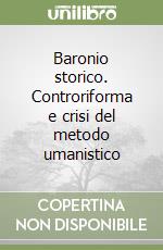 Baronio storico. Controriforma e crisi del metodo umanistico libro