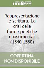 Rappresentazione e scrittura. La crisi delle forme poetiche rinascimentali (1540-1560) libro