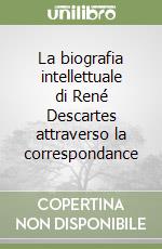 La biografia intellettuale di René Descartes attraverso la correspondance libro