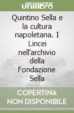 Quintino Sella e la cultura napoletana. I Lincei nell'archivio della Fondazione Sella libro