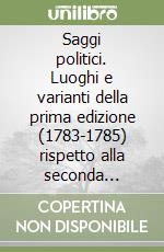 Saggi politici. Luoghi e varianti della prima edizione (1783-1785) rispetto alla seconda (1791-1792) e altri scritti etico-politici