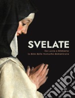 Svelate. Da Lucca a Bibbiena: la dote delle monache domenicane. Ediz. illustrata libro