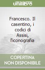 Francesco. Il casentino, i codici di Assisi, l'iconografia