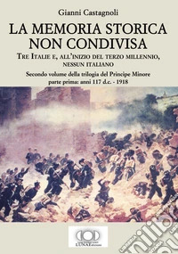 La memoria storica non condivisa. Tre Italie e, all'inizio del terzo millennio, nessun italiano. Il principe minore. Vol. 2/1: Anni 117 d.C.-1918 libro
