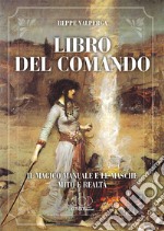 Libro del comando. Il magico manuale e le masche, mito e realtà libro