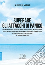 Superare gli attacchi di panico. Spiegazioni e tecniche per gestire immediatamente da soli gli attacchi di panico