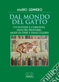 Dal mondo del gatto. 719 notizie e curiosità, inoltre proverbi, modi di dire e frasi celebri libro