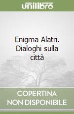 Enigma Alatri. Dialoghi sulla città