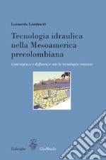 Tecnologia idraulica nella Mesoamerica precolombiana. Convergenze e differenze con la tecnologia romana libro