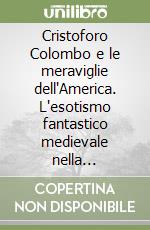 Cristoforo Colombo e le meraviglie dell'America. L'esotismo fantastico medievale nella percezione colombiana del Nuovo mondo