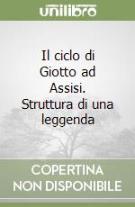 Il ciclo di Giotto ad Assisi. Struttura di una leggenda libro