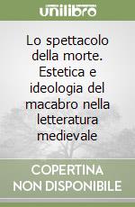 Lo spettacolo della morte. Estetica e ideologia del macabro nella letteratura medievale libro