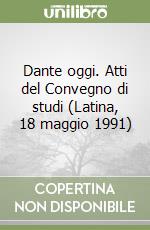 Dante oggi. Atti del Convegno di studi (Latina, 18 maggio 1991) libro