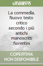 La commedìa. Nuovo testo critico secondo i più antichi manoscritti fiorentini libro