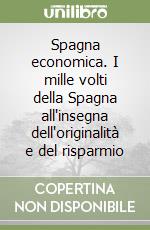 Spagna economica. I mille volti della Spagna all'insegna dell'originalità e del risparmio libro