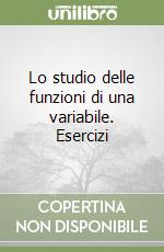 Lo studio delle funzioni di una variabile. Esercizi libro