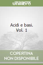 Acidi e basi. Vol. 1