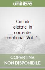 Circuiti elettrici in corrente continua. Vol. 1