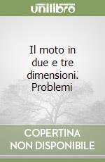 Il moto in due e tre dimensioni. Problemi libro